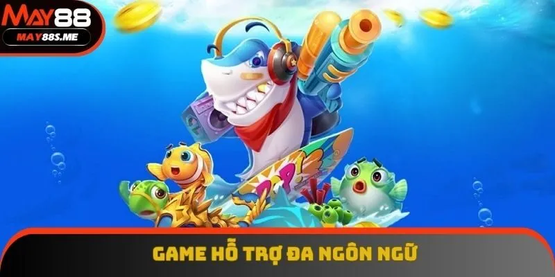 Hỗ trợ đa ngôn ngữ mang đến sự thuận tiện hơn cho người chơi Hỗ trợ đa ngôn ngữ mang đến sự thuận tiện hơn cho người chơi