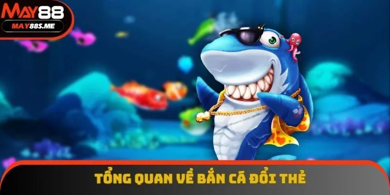 Tổng quan về bắn cá đổi thẻ Tổng quan về bắn cá đổi thẻ