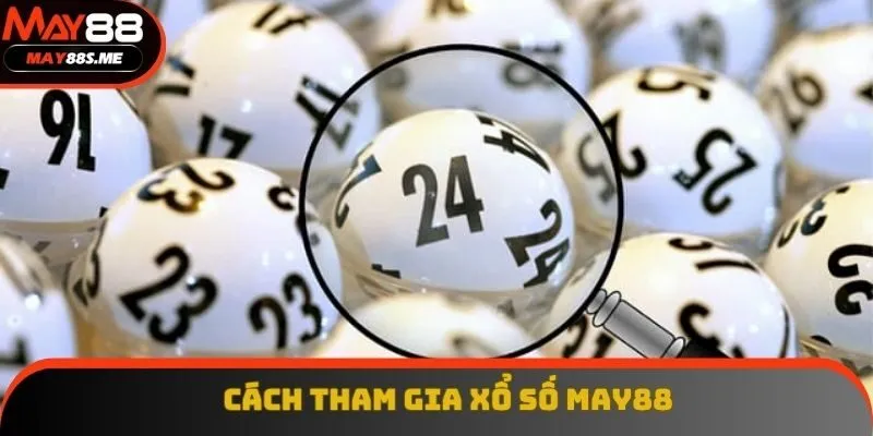 Chi tiết cách thức tham gia xổ số tại hệ thống May88