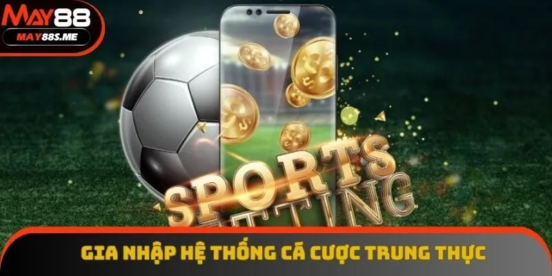 Gia nhập hệ thống để cá cược trung thực