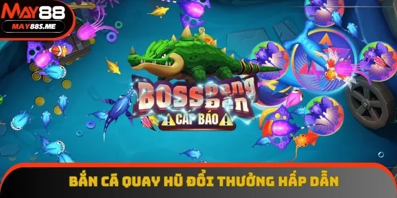Game bắn cá quay hũ đổi thưởng minh bạch Game bắn cá quay hũ đổi thưởng minh bạch
