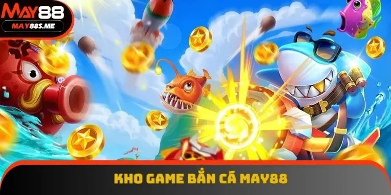 Kho game hot đình đám về đại dương tại May88 Kho game hot đình đám về đại dương tại May88