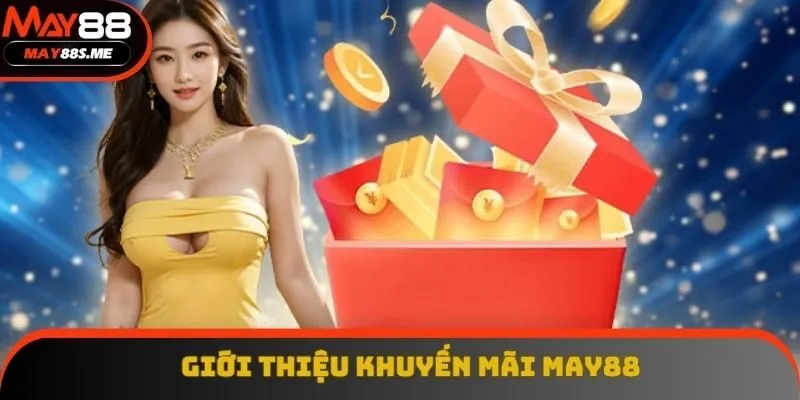 Sơ lược khuyến mãi May88 Sơ lược khuyến mãi May88