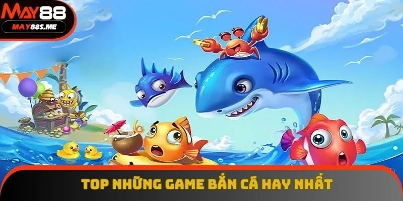 Top 5+ Những Game Bắn Cá Hay Nhất 2025 Nên Trải Nghiệm