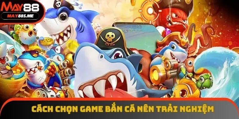 Cách lựa chọn những game bắn cá hay nhất chính xác Cách lựa chọn những game bắn cá hay nhất chính xác