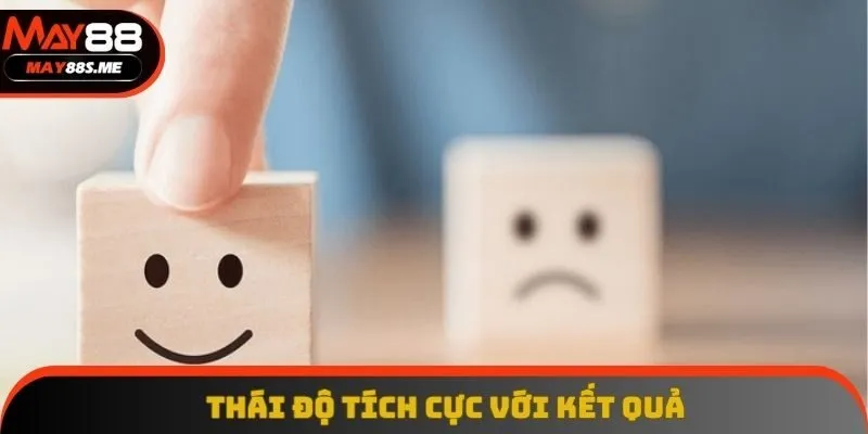 Thái độ chấp nhận kết quả vô cùng tích cực Thái độ chấp nhận kết quả vô cùng tích cực